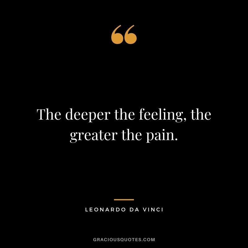 The deeper the feeling, the greater the pain.