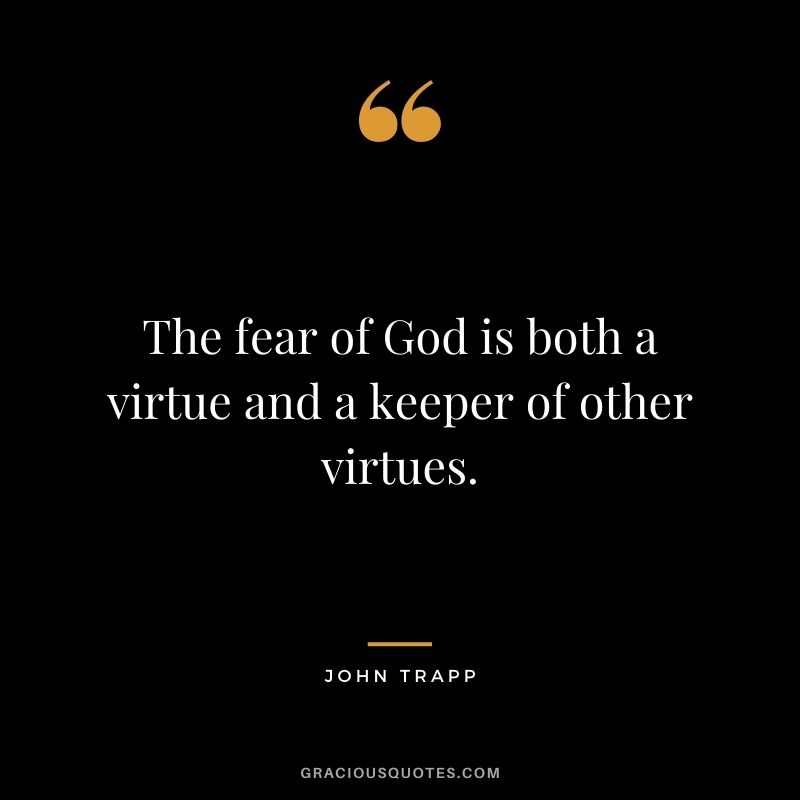 The fear of God is both a virtue and a keeper of other virtues. - John Trapp