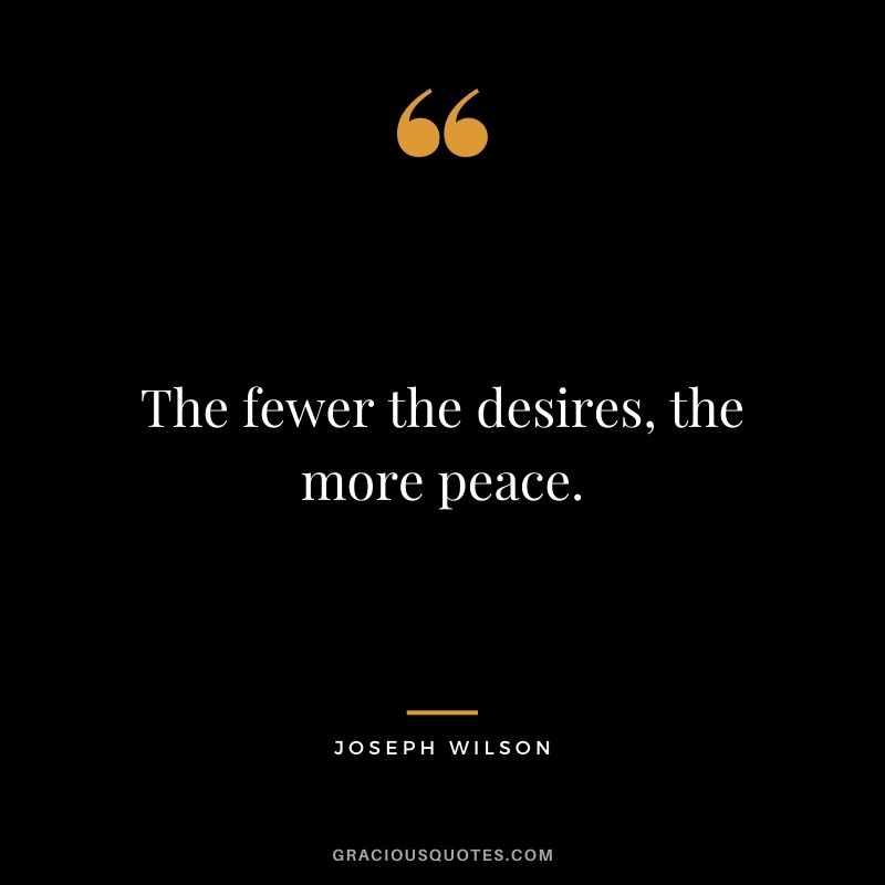 The fewer the desires, the more peace. - Joseph Wilson