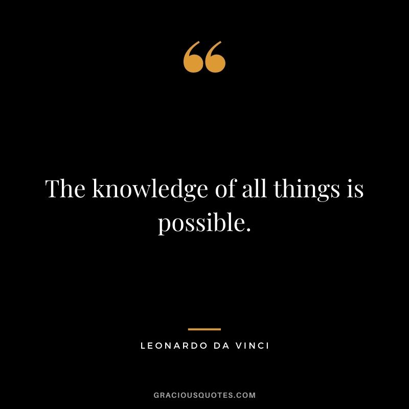 The knowledge of all things is possible.