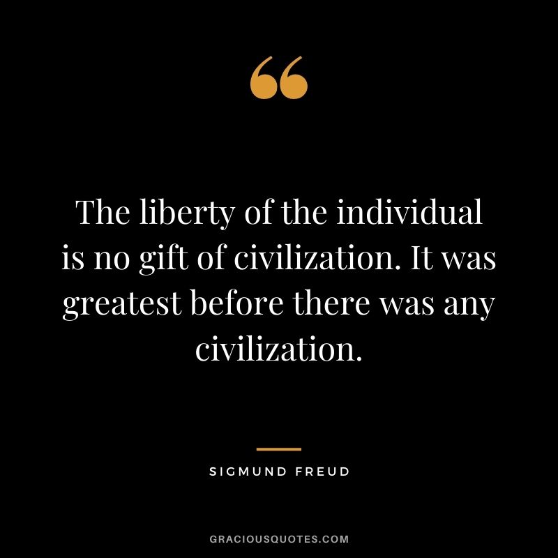 The liberty of the individual is no gift of civilization. It was greatest before there was any civilization.