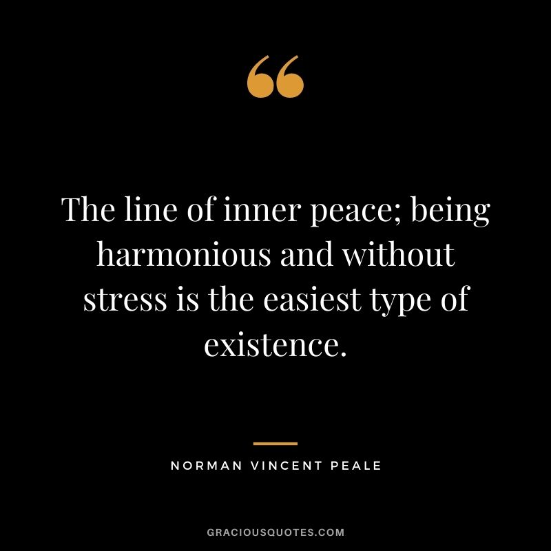 The line of inner peace; being harmonious and without stress is the easiest type of existence.