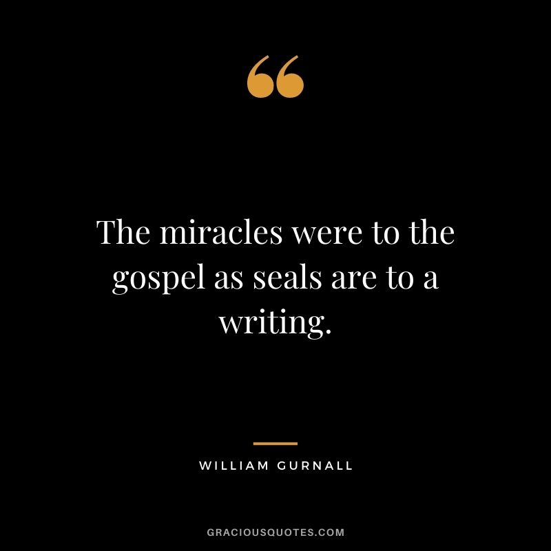 The miracles were to the gospel as seals are to a writing. - William Gurnall