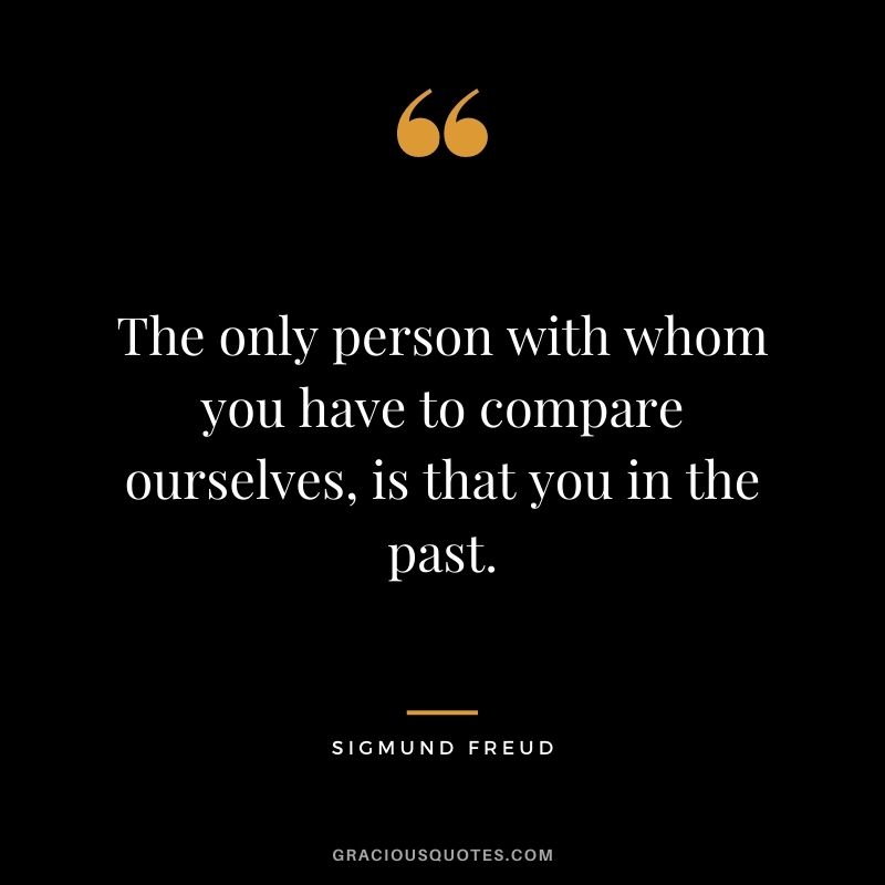 The only person with whom you have to compare ourselves, is that you in the past. 