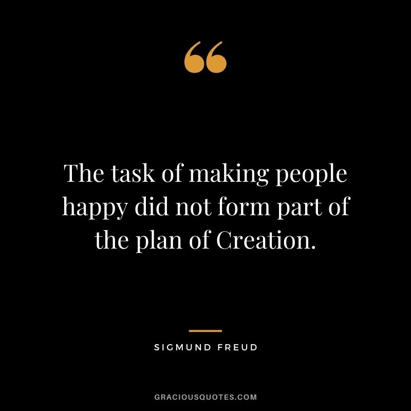 The task of making people happy did not form part of the plan of Creation.