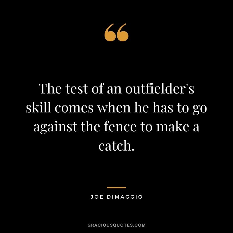 The test of an outfielder's skill comes when he has to go against the fence to make a catch.