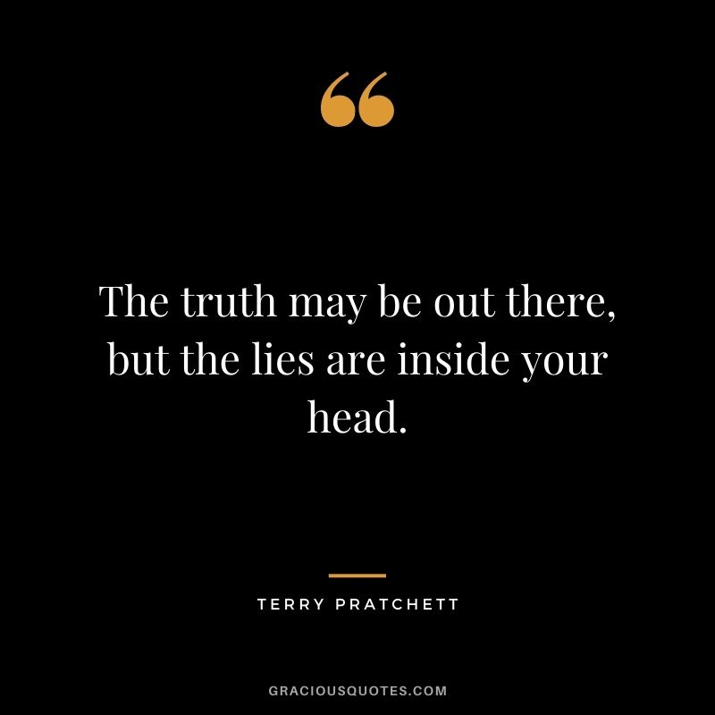 The truth may be out there, but the lies are inside your head. - Terry Pratchett