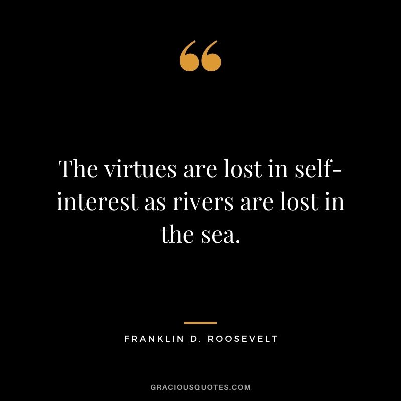 The virtues are lost in self-interest as rivers are lost in the sea.