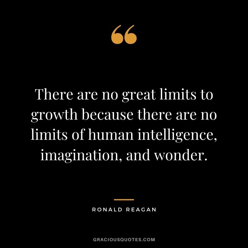 There are no great limits to growth because there are no limits of human intelligence, imagination, and wonder.