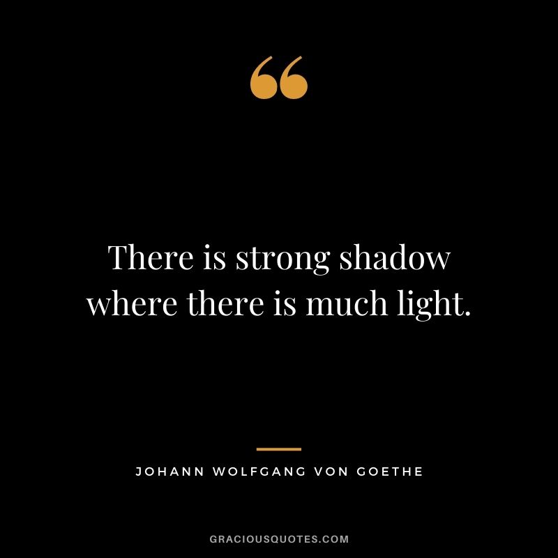 There is strong shadow where there is much light.