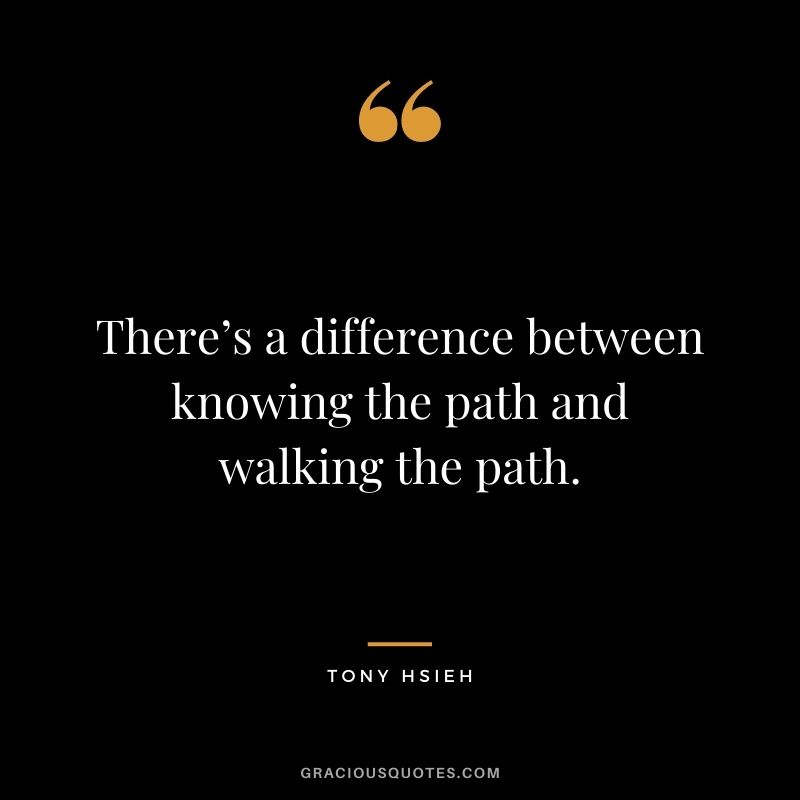 There’s a difference between knowing the path and walking the path.