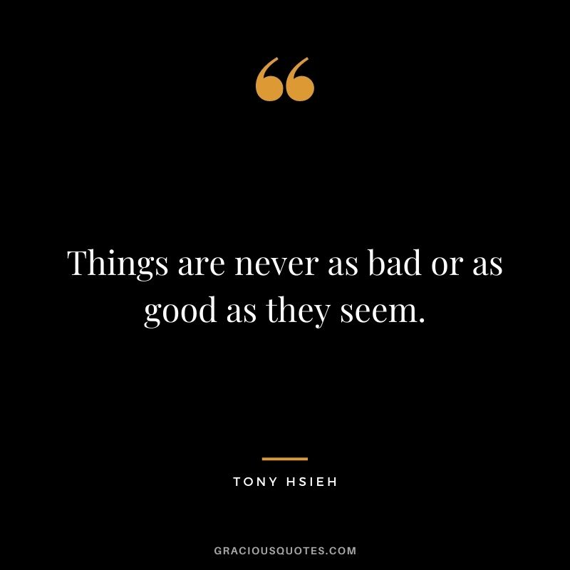 Things are never as bad or as good as they seem.