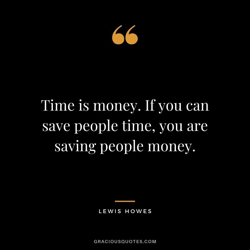 Time is money. If you can save people time, you are saving people money.
