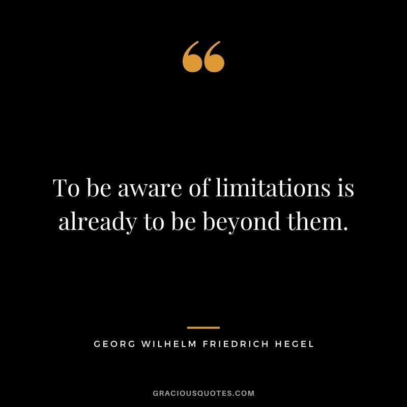 To be aware of limitations is already to be beyond them.