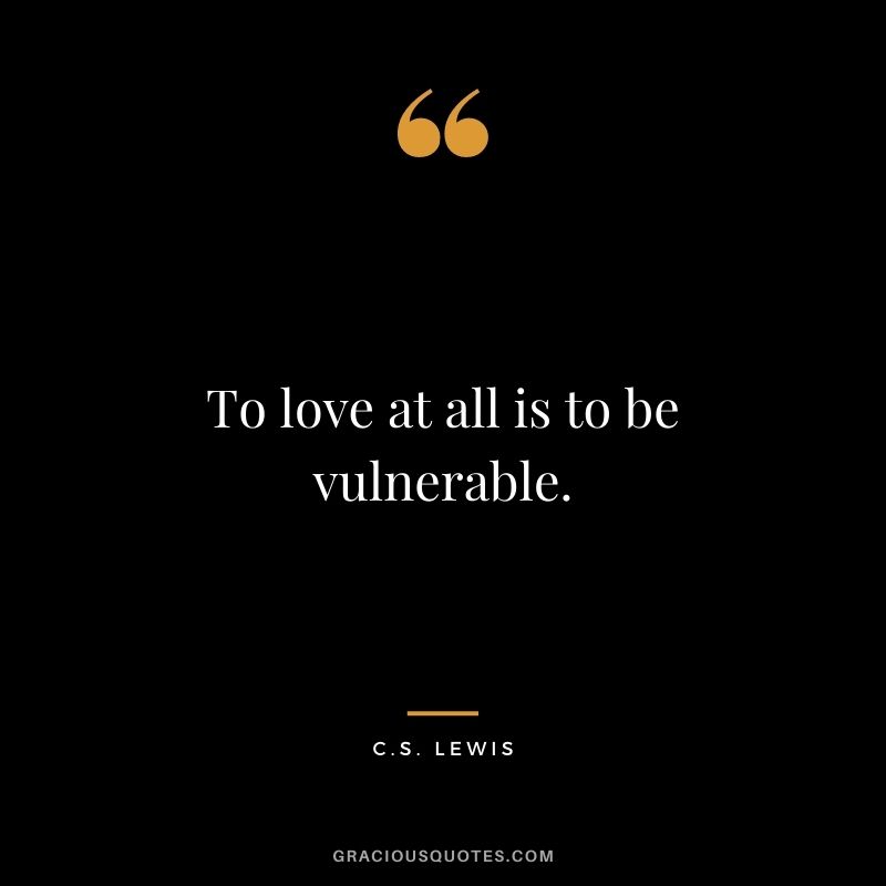 To love at all is to be vulnerable.