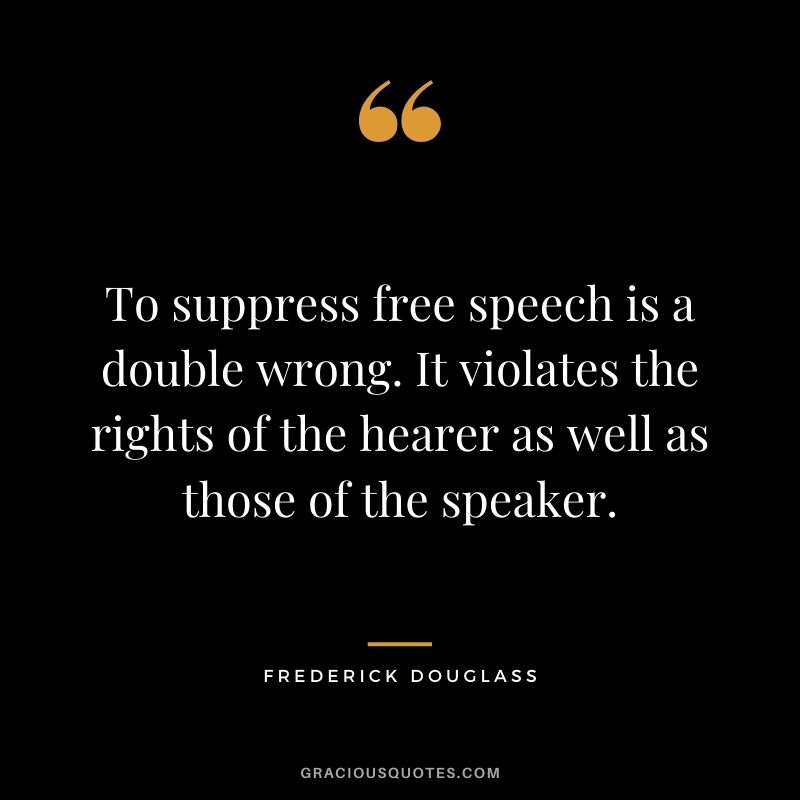 To suppress free speech is a double wrong. It violates the rights of the hearer as well as those of the speaker.