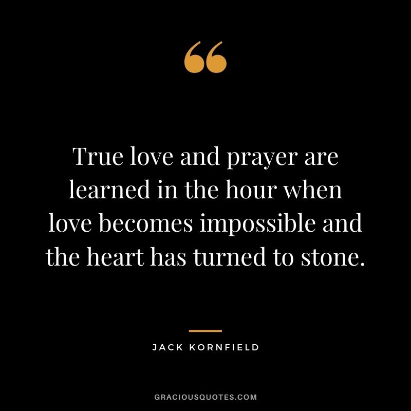 True love and prayer are learned in the hour when love becomes impossible and the heart has turned to stone.