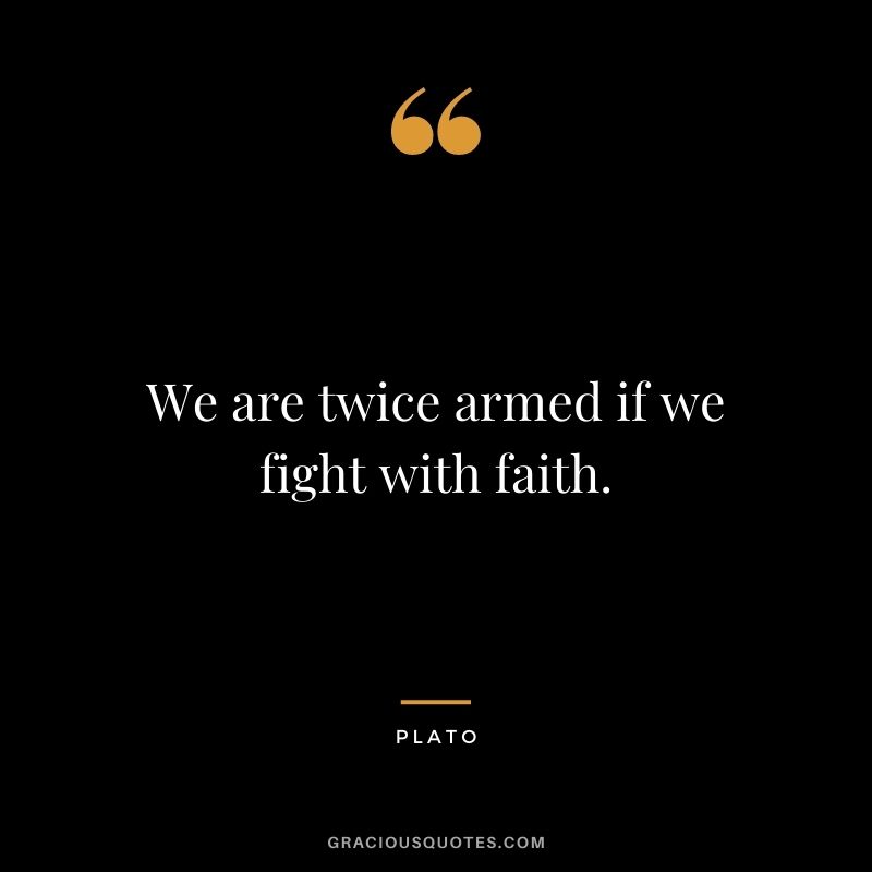We are twice armed if we fight with faith.