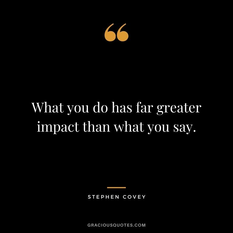 What you do has far greater impact than what you say.