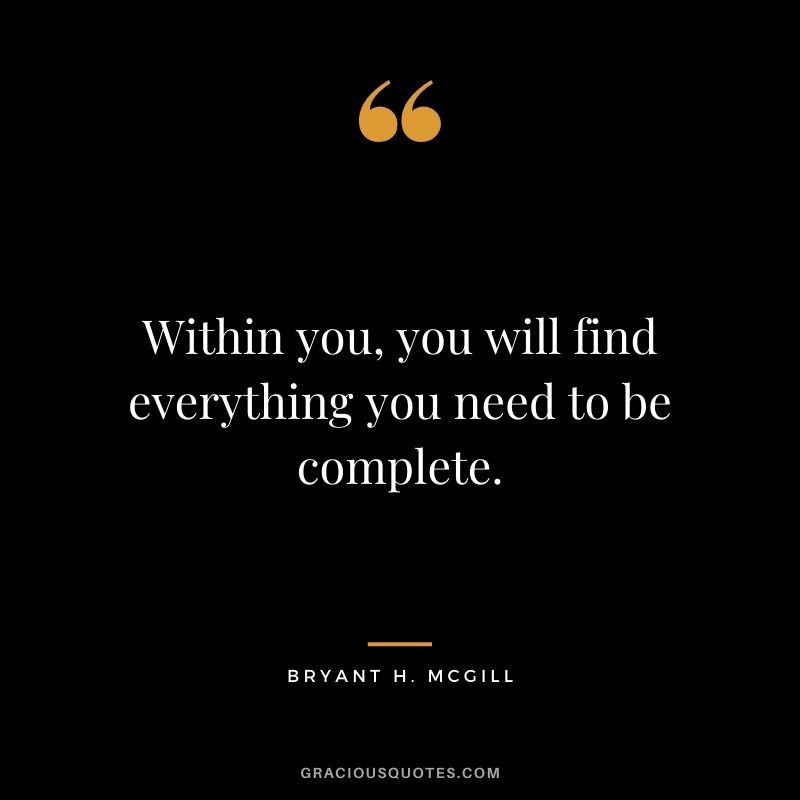 Within you, you will find everything you need to be complete.