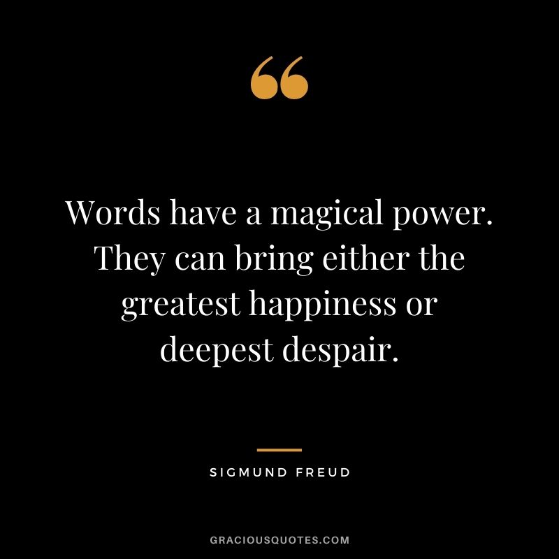 Words have a magical power. They can bring either the greatest happiness or deepest despair.