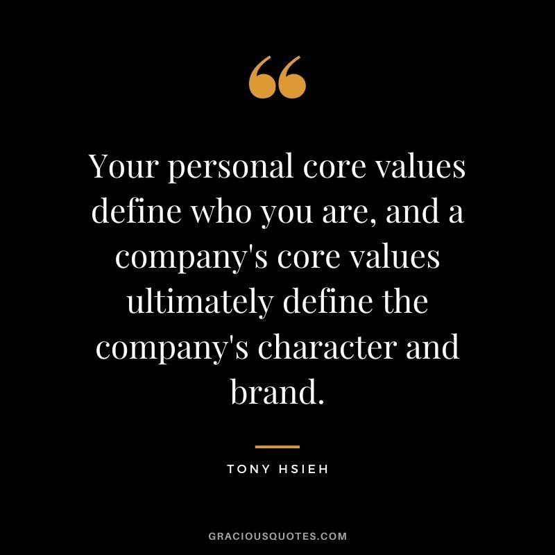 Your personal core values define who you are, and a company's core values ultimately define the company's character and brand.