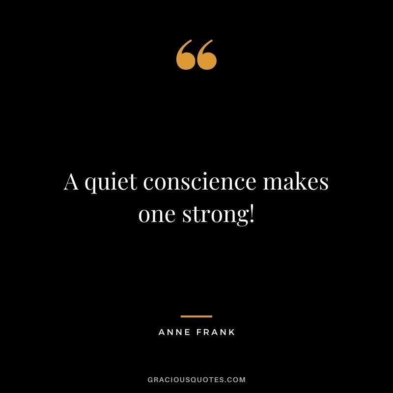 A quiet conscience makes one strong!