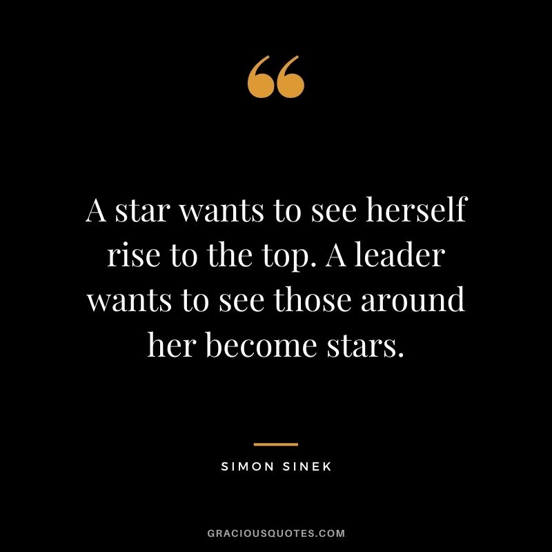 A star wants to see herself rise to the top. A leader wants to see those around her become stars.