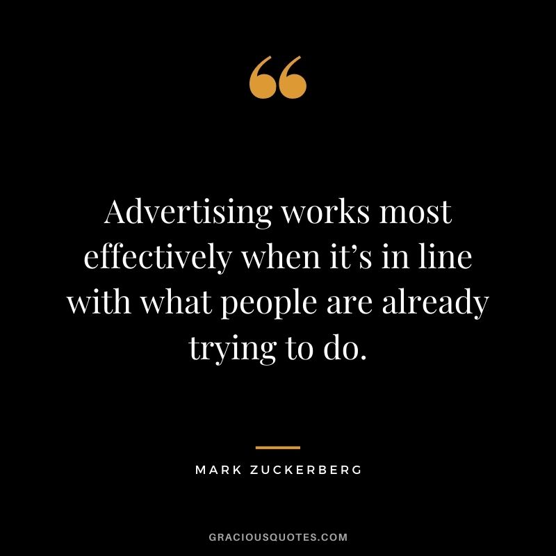 Advertising works most effectively when it’s in line with what people are already trying to do.