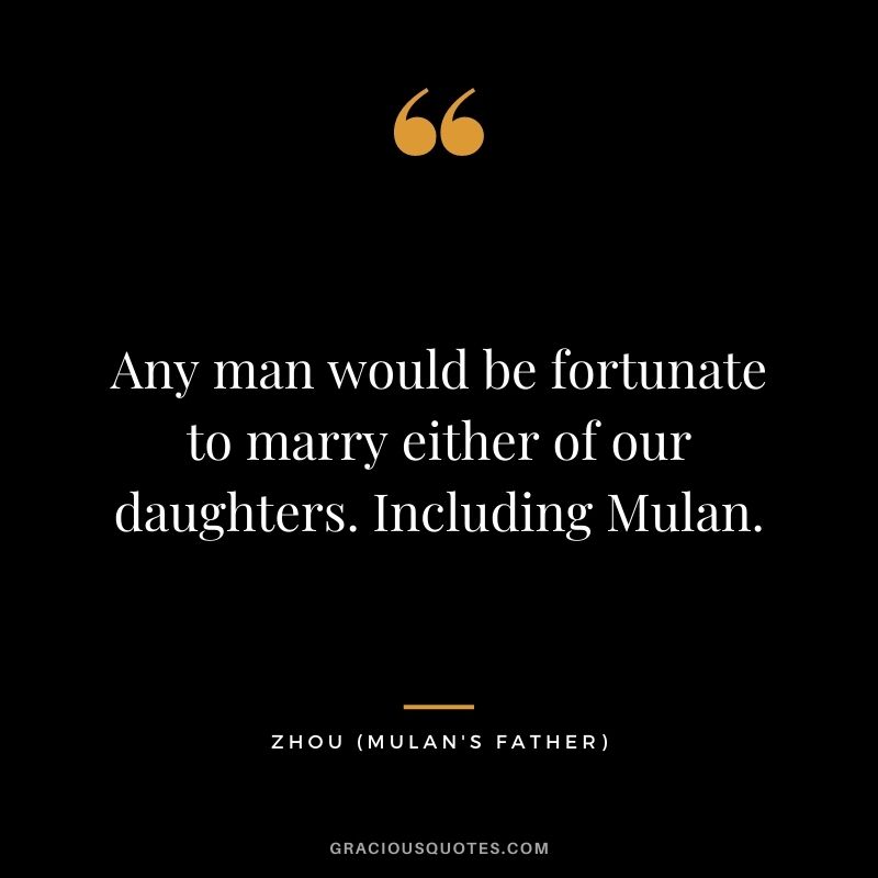 Any man would be fortunate to marry either of our daughters. Including Mulan.
