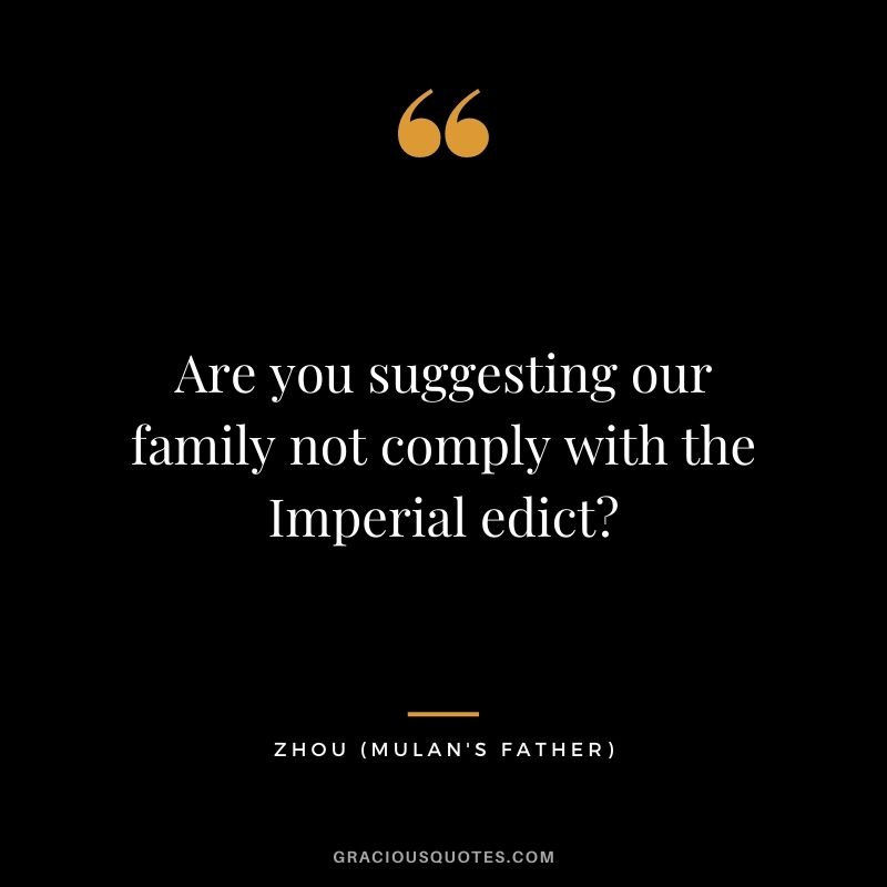 Are you suggesting our family not comply with the Imperial edict?