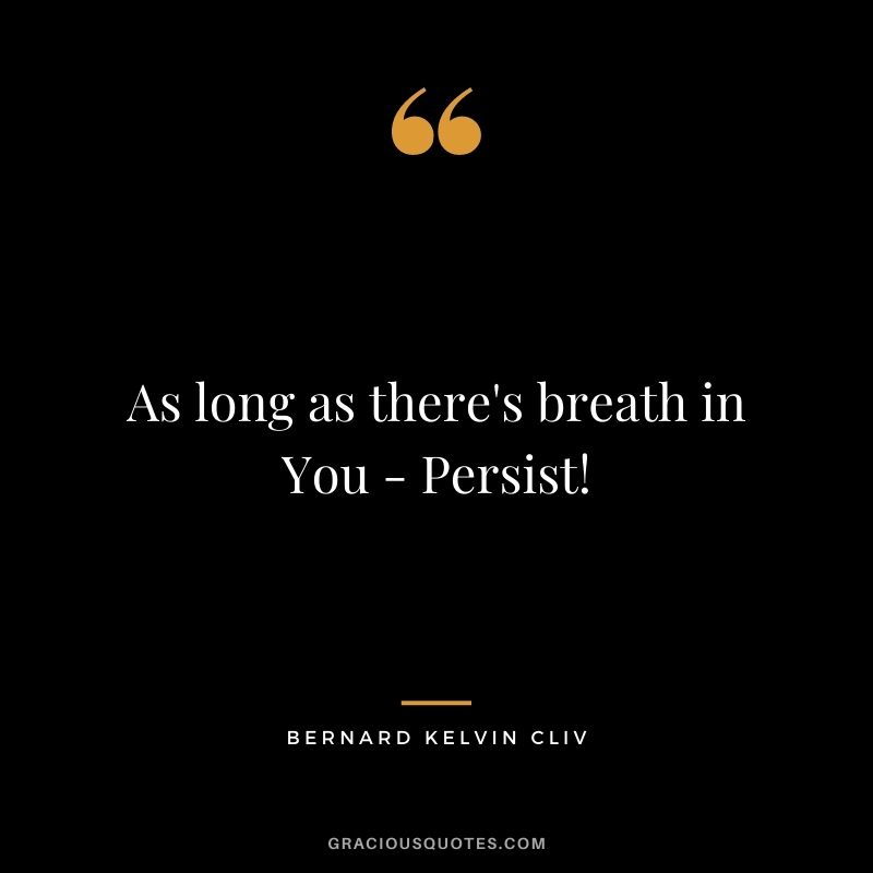 As long as there's breath in You - Persist! - Bernard Kelvin Cliv