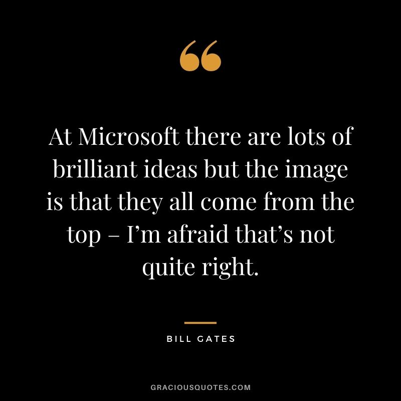 At Microsoft there are lots of brilliant ideas but the image is that they all come from the top – I’m afraid that’s not quite right.