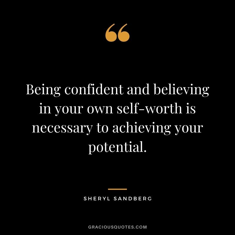 Being confident and believing in your own self-worth is necessary to achieving your potential.