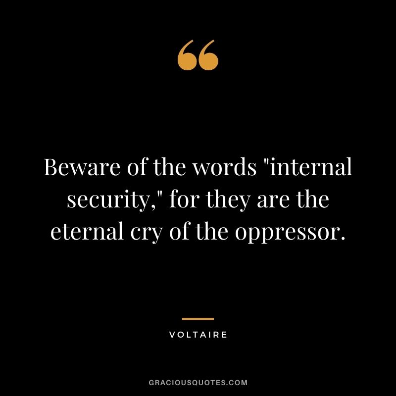 Beware of the words "internal security," for they are the eternal cry of the oppressor.