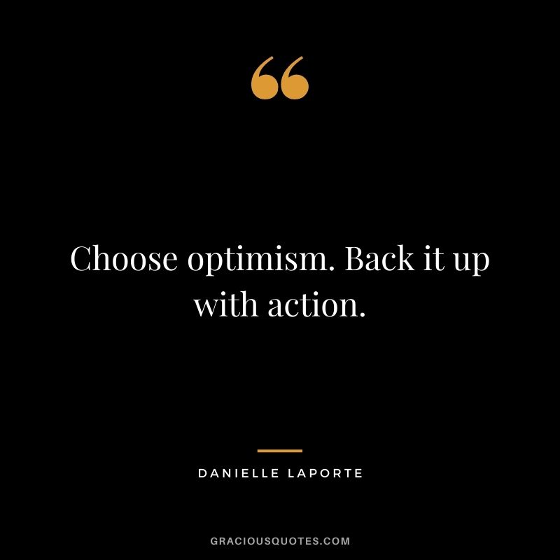 Choose optimism. Back it up with action.