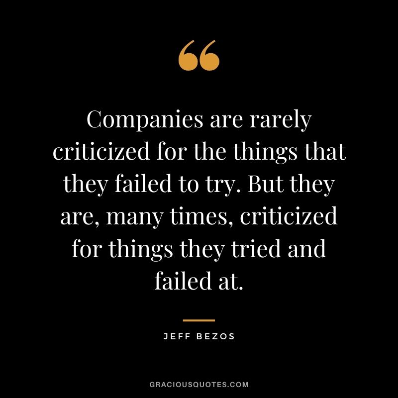 Companies are rarely criticized for the things that they failed to try. But they are, many times, criticized for things they tried and failed at.