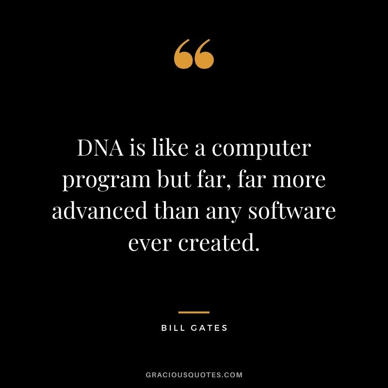DNA is like a computer program but far, far more advanced than any software ever created.