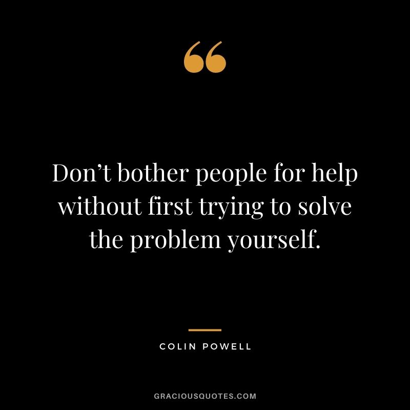 Don’t bother people for help without first trying to solve the problem yourself.