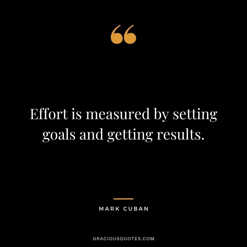 Effort is measured by setting goals and getting results.