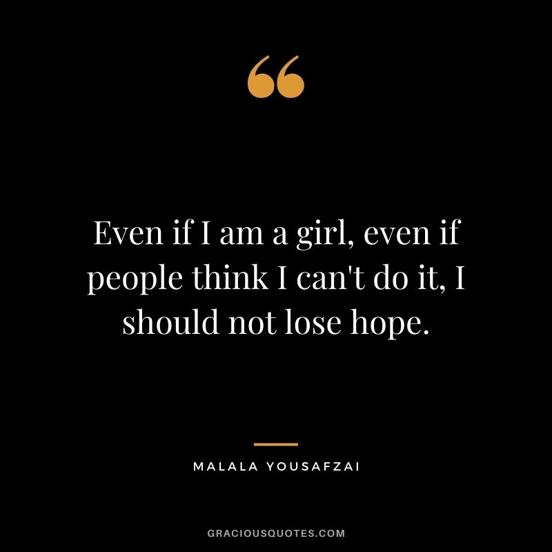 Even if I am a girl, even if people think I can't do it, I should not lose hope.