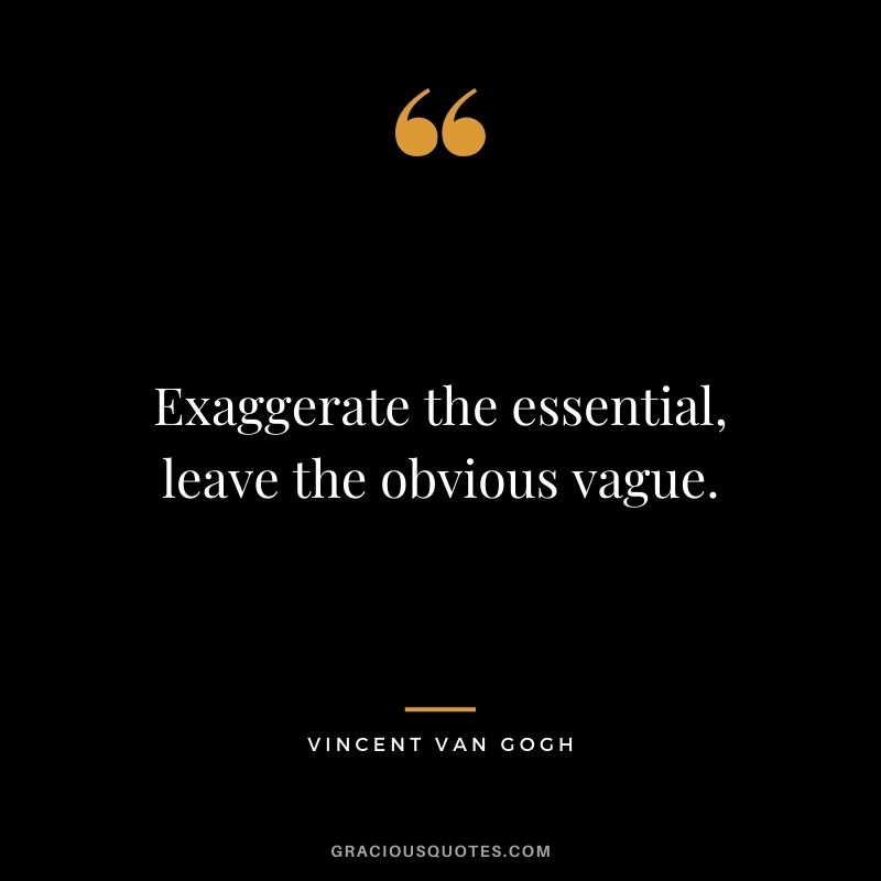 Exaggerate the essential, leave the obvious vague.