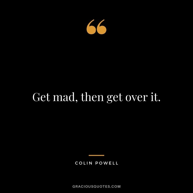Get mad, then get over it.