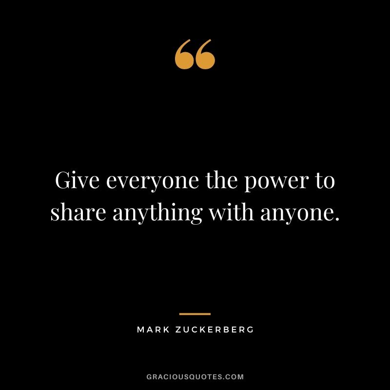 Give everyone the power to share anything with anyone.