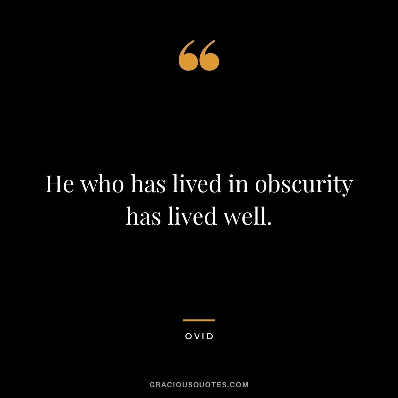 He who has lived in obscurity has lived well.
