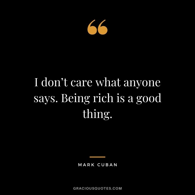 I don’t care what anyone says. Being rich is a good thing.