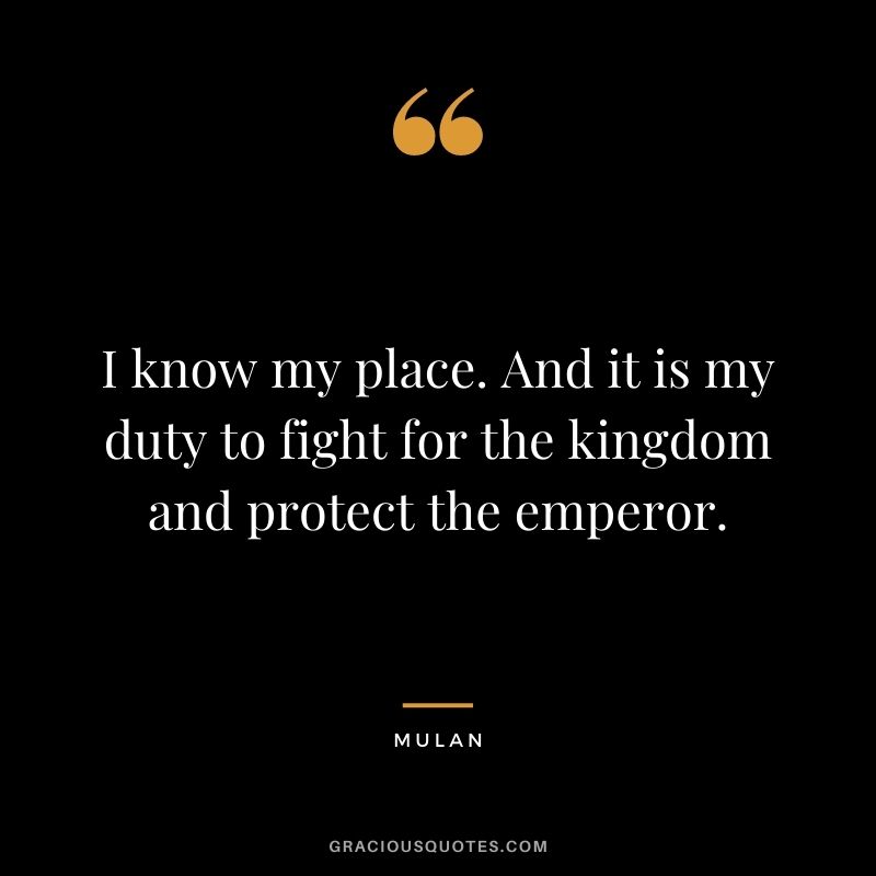 I know my place. And it is my duty to fight for the kingdom and protect the emperor.