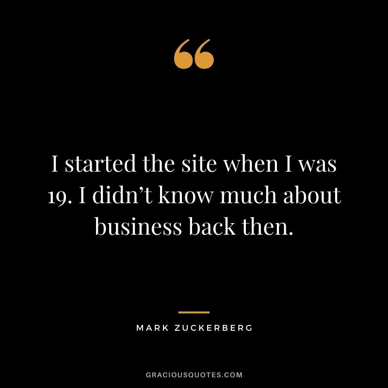 I started the site when I was 19. I didn’t know much about business back then.