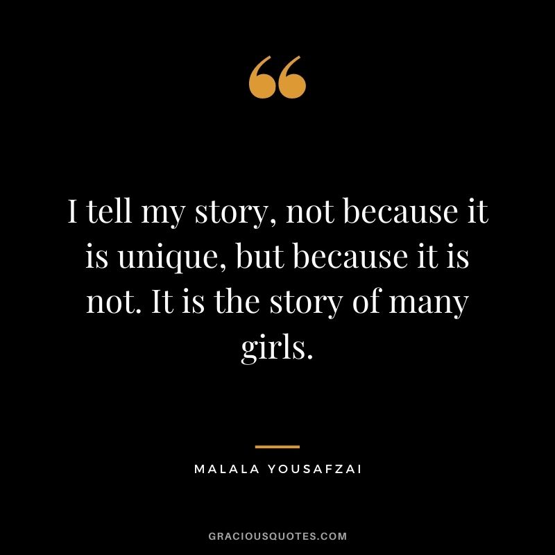 I tell my story, not because it is unique, but because it is not. It is the story of many girls.
