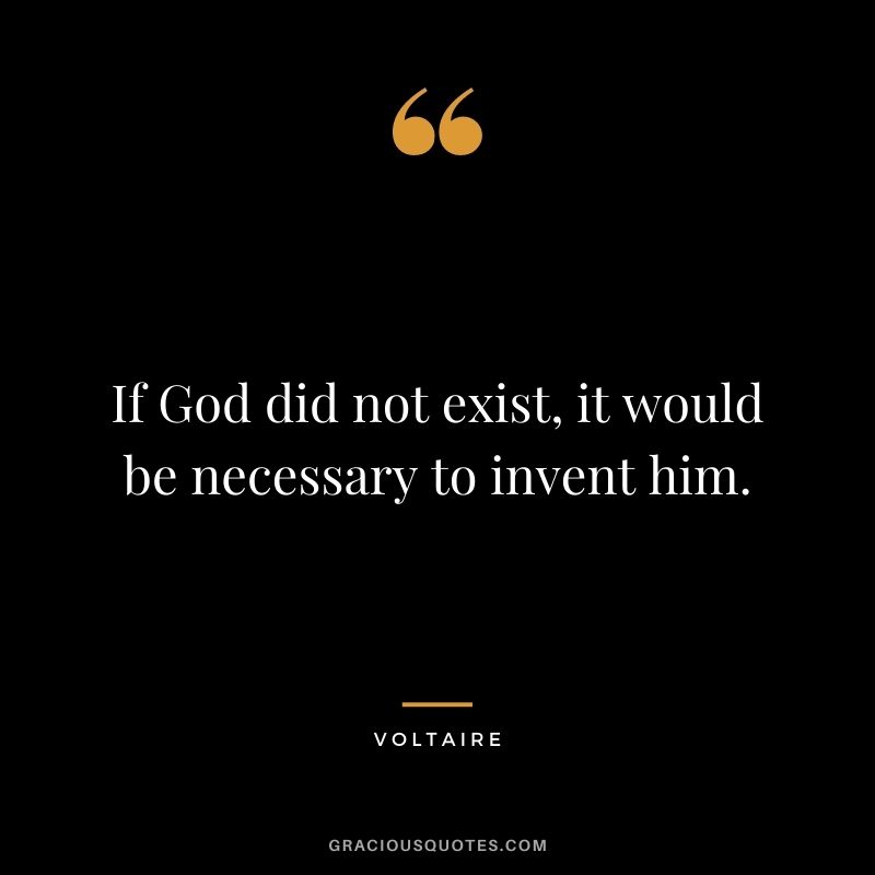If God did not exist, it would be necessary to invent him.